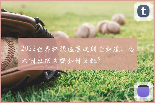 2022世界杯预选赛规则全知道:各大洲出线名额如何分配?