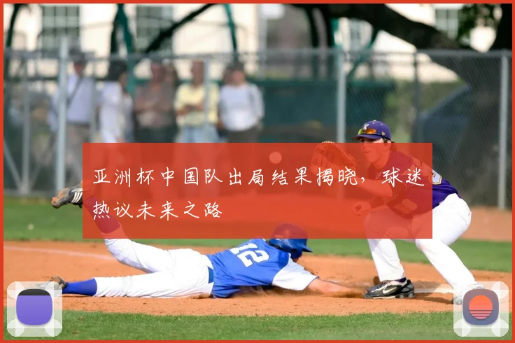 亚洲杯中国队出局结果揭晓，球迷热议未来之路