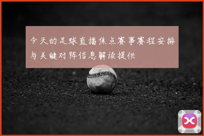 今天的足球直播焦点赛事赛程安排与关键对阵信息解读提供