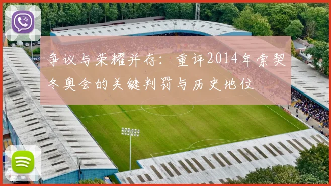 争议与荣耀并存:重评2014年索契冬奥会的关键判罚与历史地位