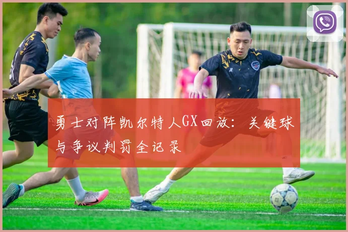 勇士对阵凯尔特人GX回放：关键球与争议判罚全记录