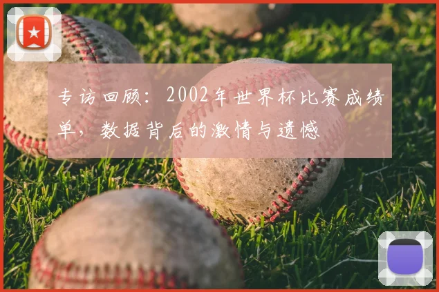 专访回顾：2002年世界杯比赛成绩单，数据背后的激情与遗憾