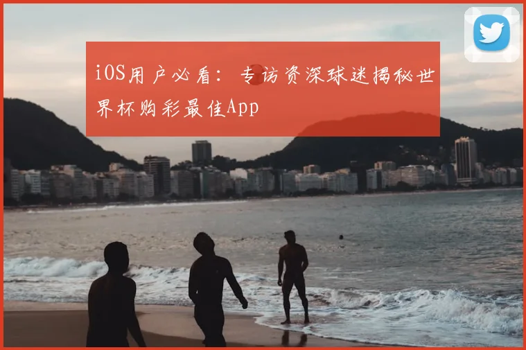 iOS用户必看：专访资深球迷揭秘世界杯购彩最佳App