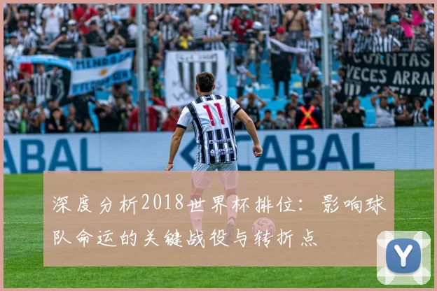 深度分析2018世界杯排位：影响球队命运的关键战役与转折点