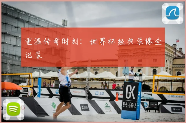 重温传奇时刻：世界杯经典录像全记录