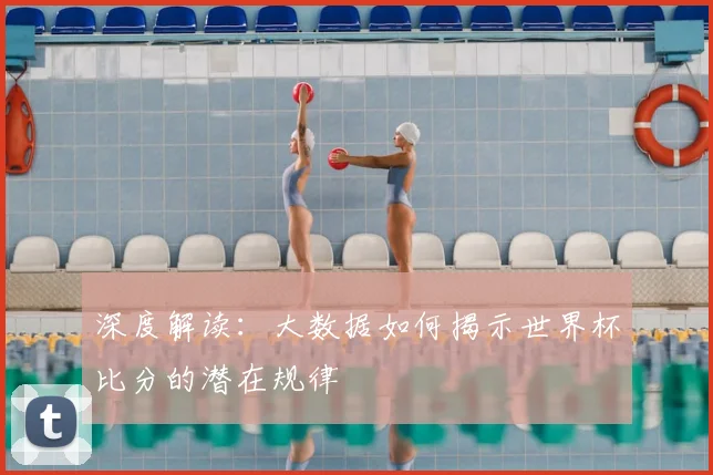 深度解读：大数据如何揭示世界杯比分的潜在规律